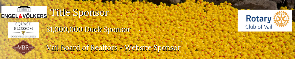 Thanks to the Vail Rotary Duck Race Sponsors Engel & Volkers Squash Blossom and Vail Board of Realtors